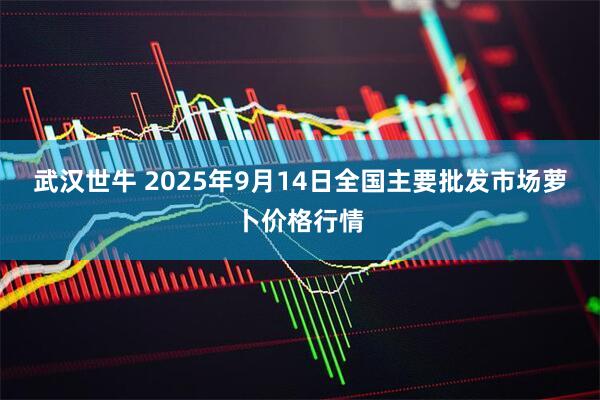 武汉世牛 2025年9月14日全国主要批发市场萝卜价格行情
